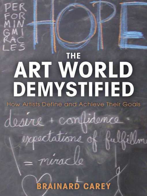 Title details for The Art World Demystified: How Artists Define and Achieve Their Goals by Brainard Carey - Available